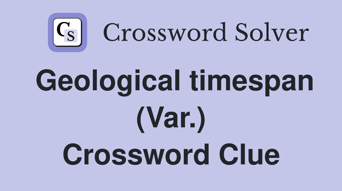 Geological timespan (Var.) Crossword Clue
