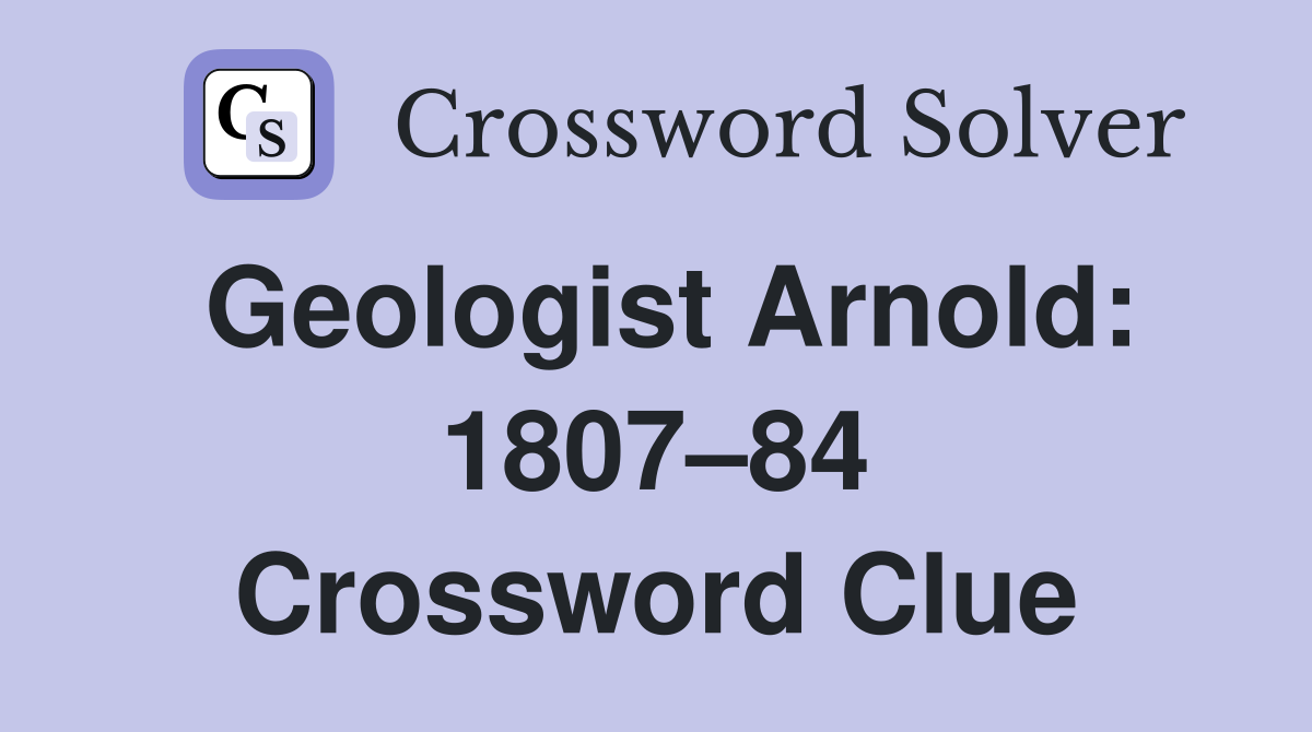 Geologist Arnold: 1807–84 Crossword Clue