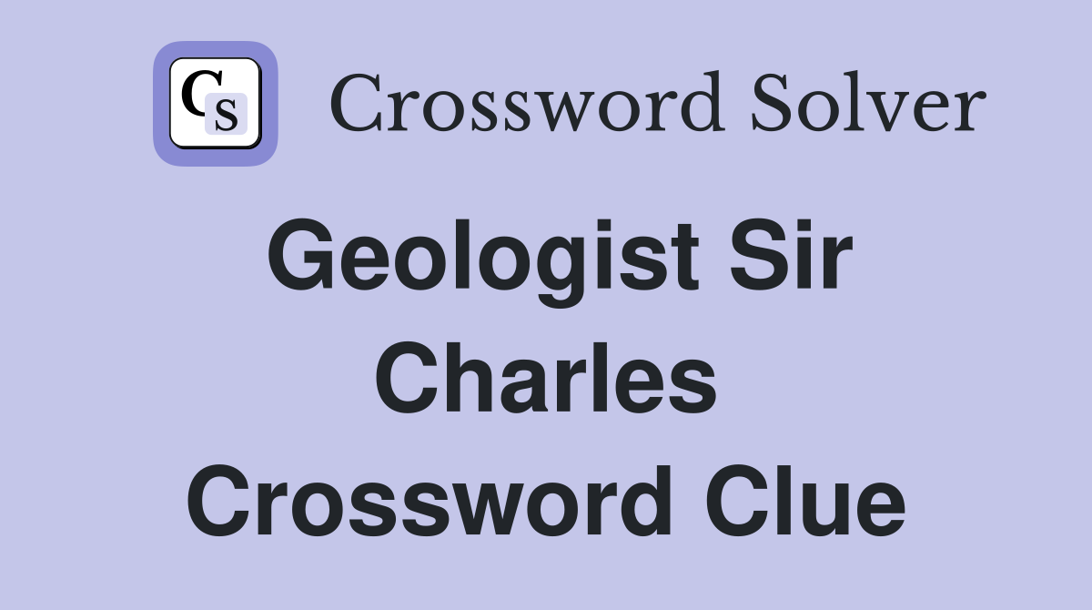 Geologist Sir Charles Crossword Clue