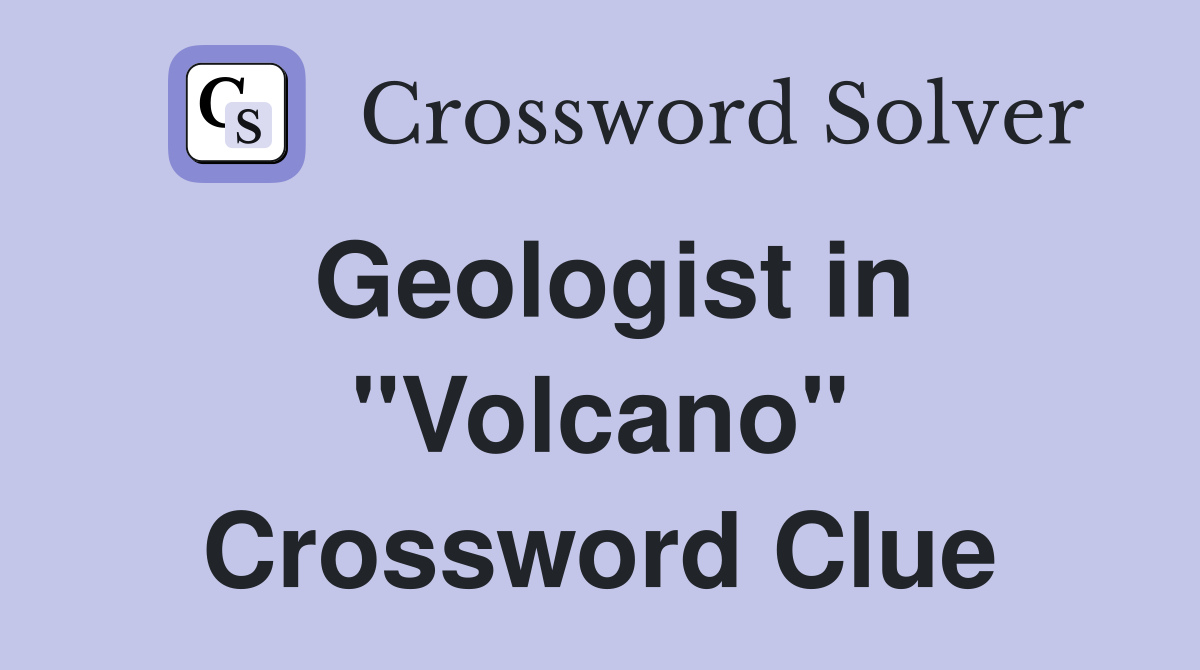 Geologist in "Volcano" Crossword Clue