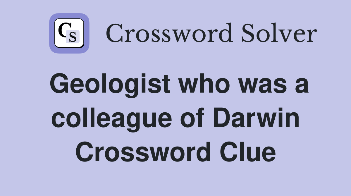 Geologist who was a colleague of Darwin Crossword Clue