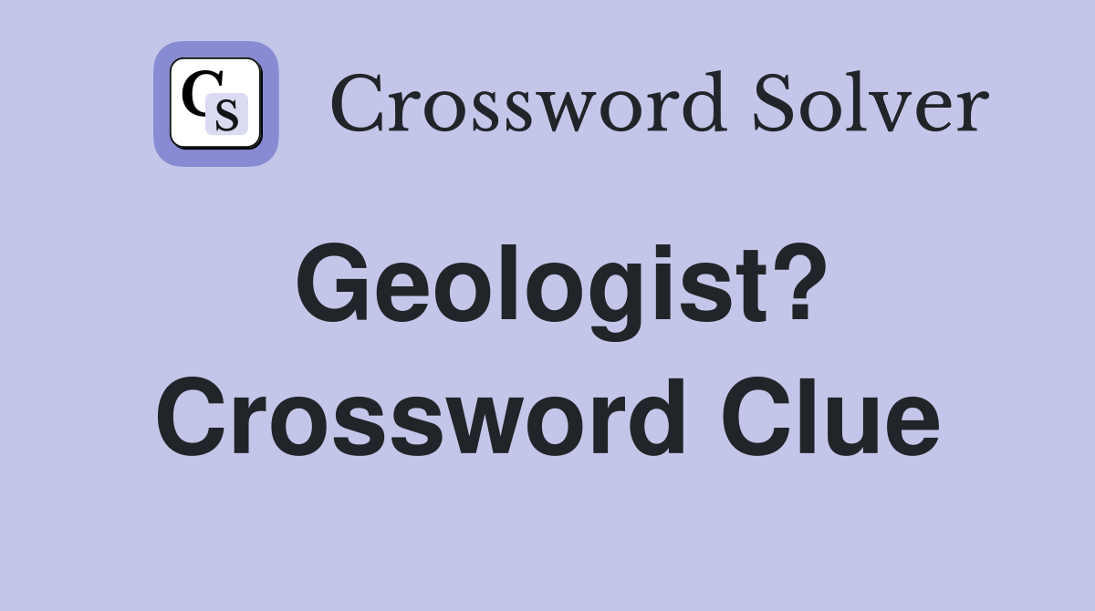 Geologist? Crossword Clue