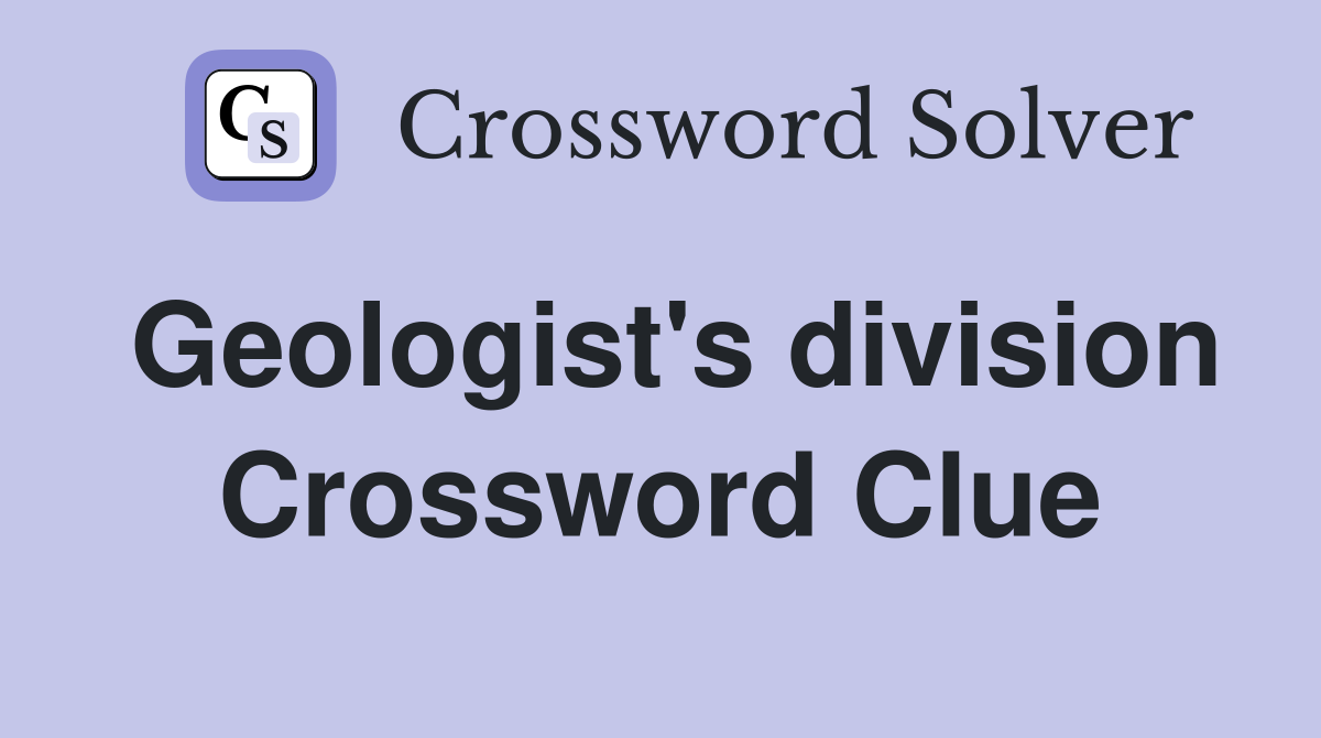 Geologist's division Crossword Clue