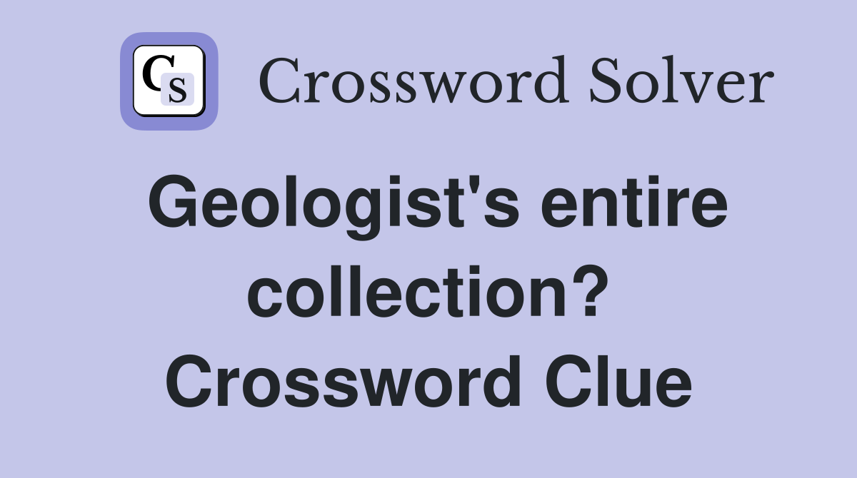 Geologist's entire collection? Crossword Clue