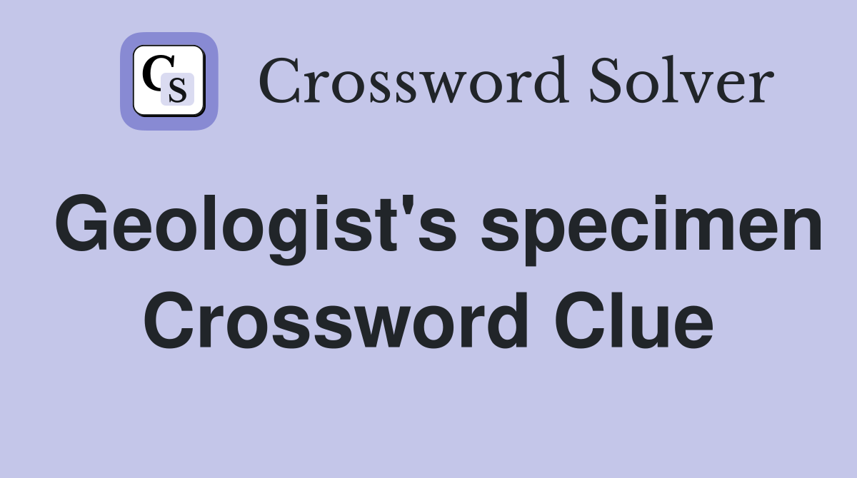 Geologist's specimen Crossword Clue
