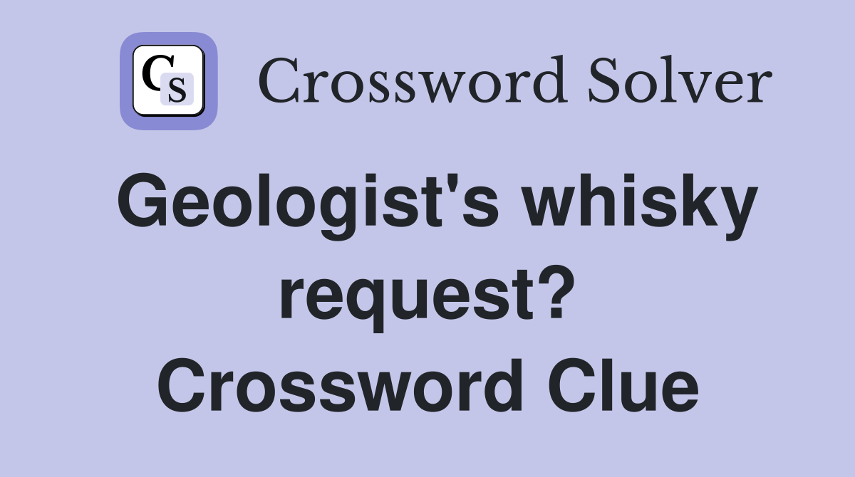 Geologist's whisky request? Crossword Clue