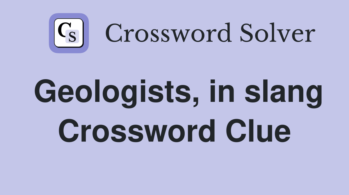 Geologists, in slang Crossword Clue