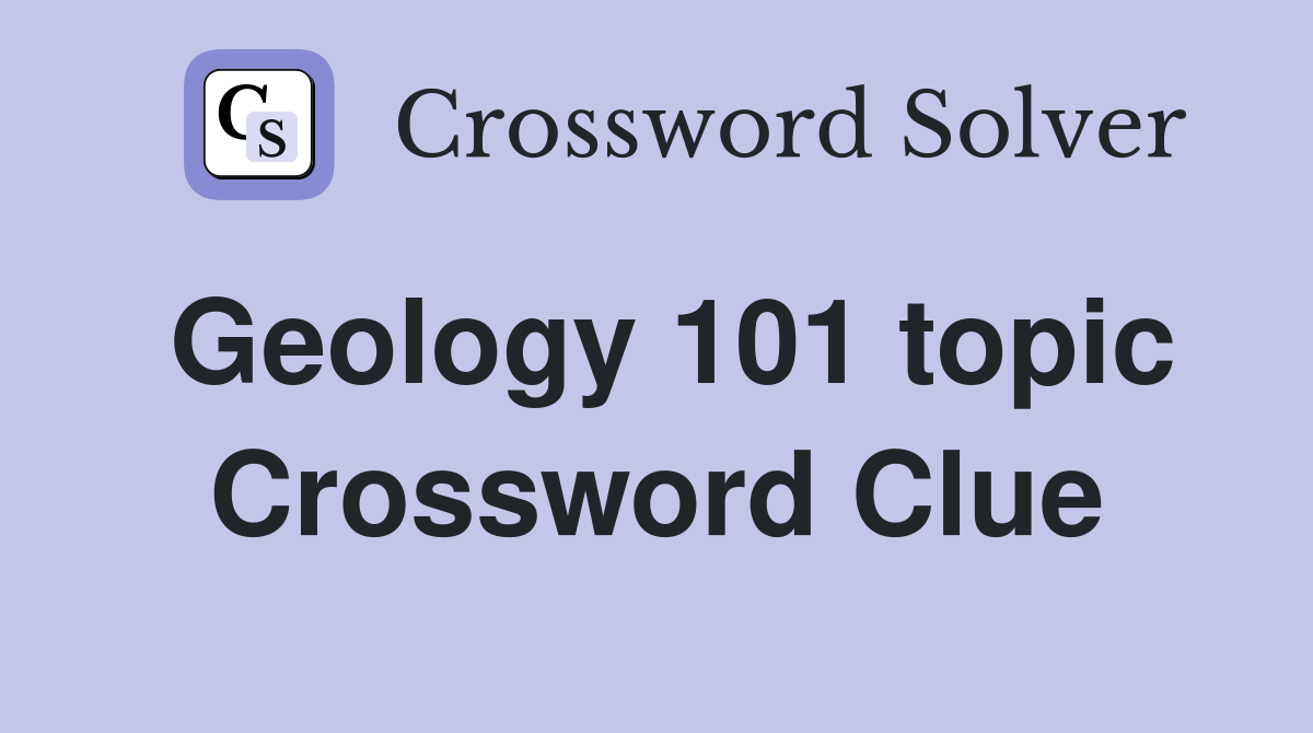Geology 101 topic Crossword Clue