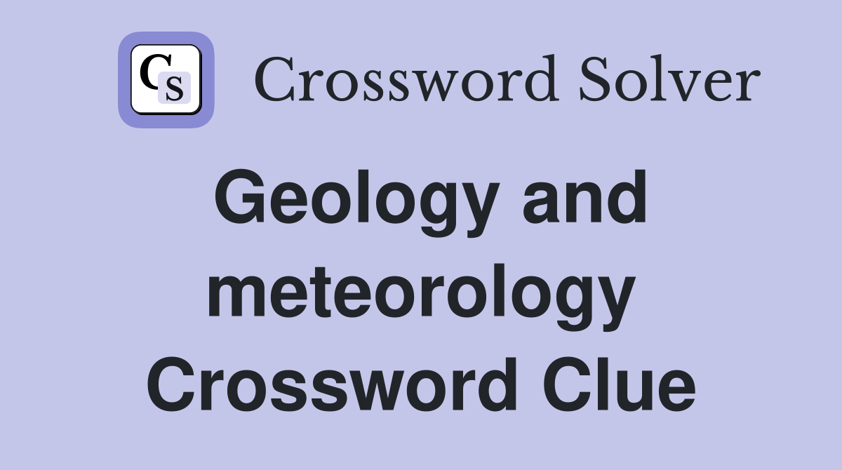 Geology and meteorology Crossword Clue