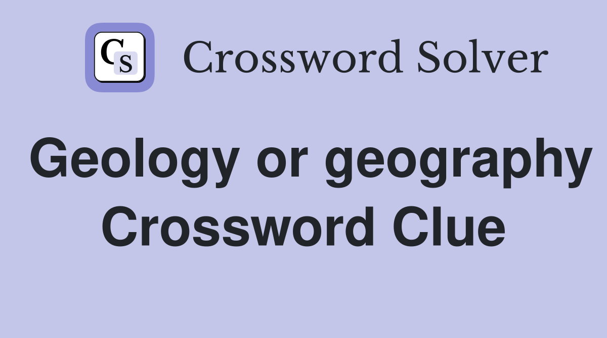 Geology or geography Crossword Clue