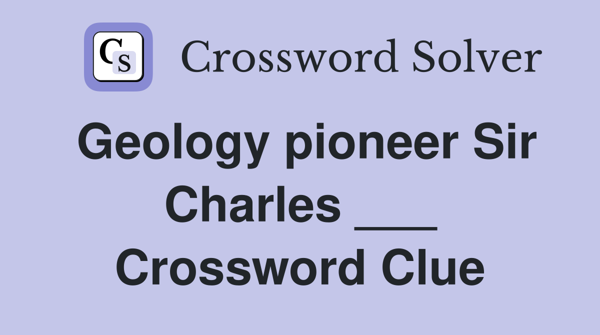 Geology pioneer Sir Charles ___ Crossword Clue