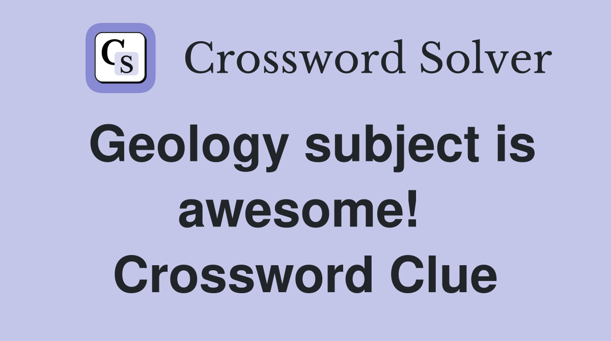 Geology subject is awesome!  Crossword Clue