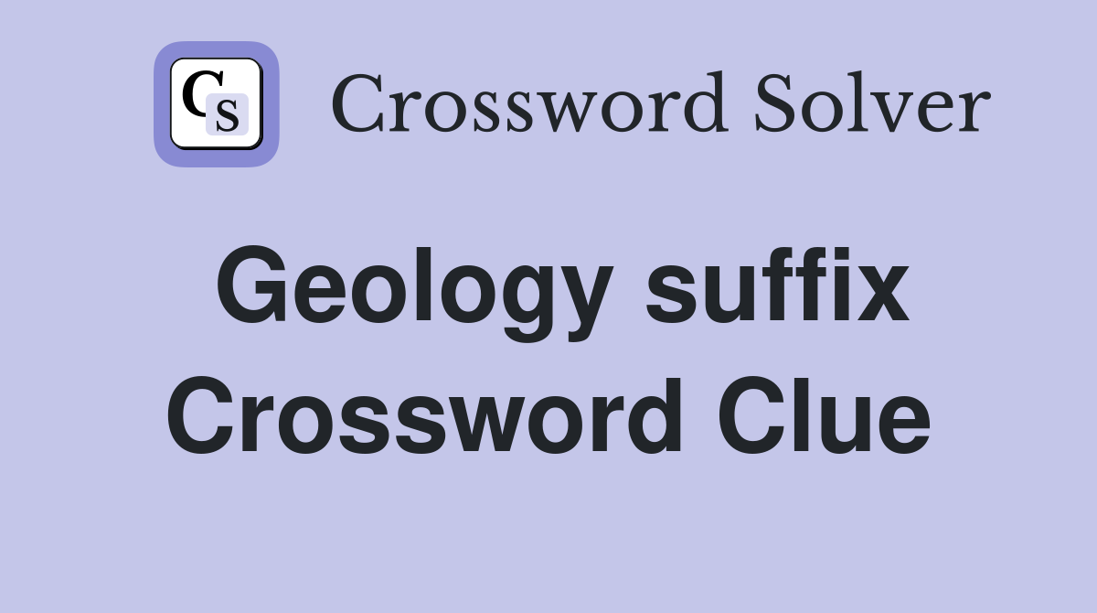 Geology suffix Crossword Clue