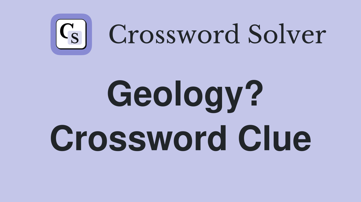 Geology? Crossword Clue