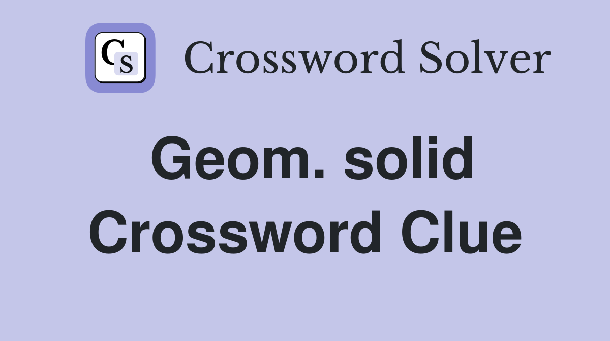 Geom. solid Crossword Clue