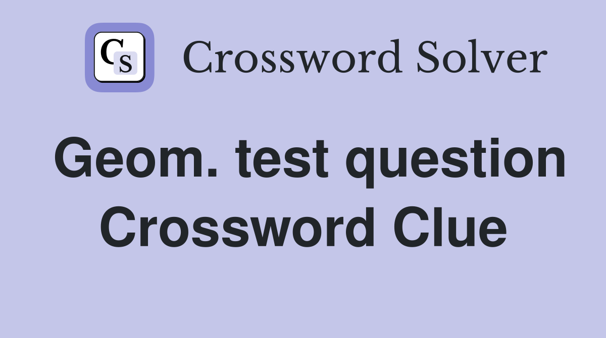 Geom. test question Crossword Clue