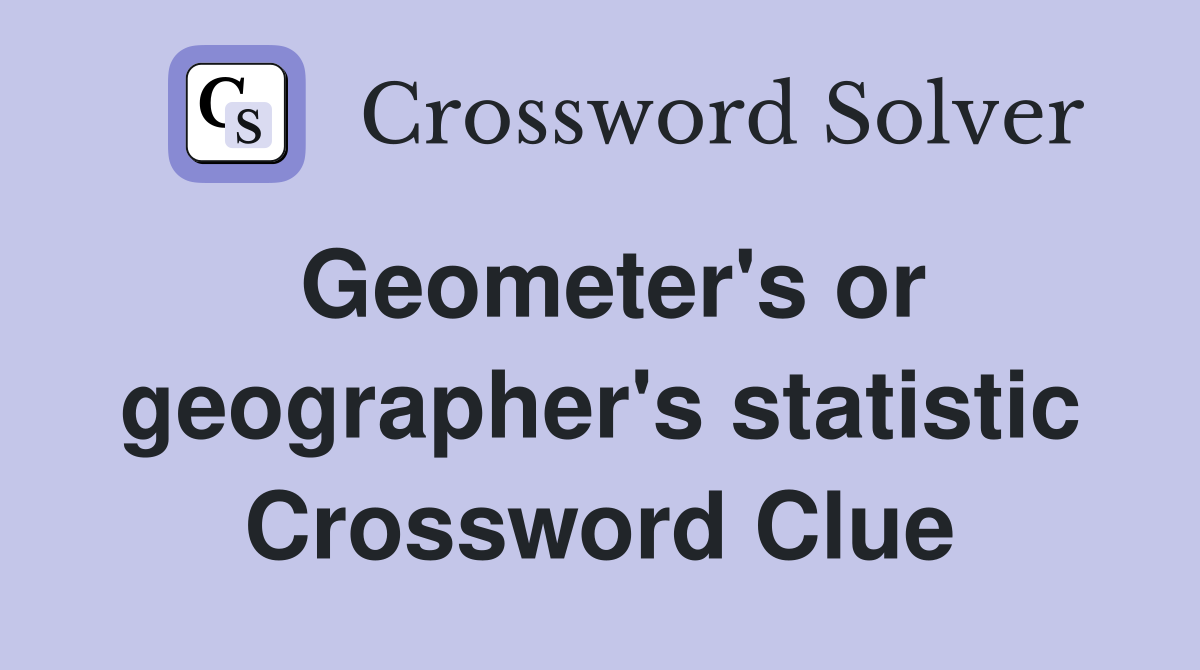 Geometer's or geographer's statistic Crossword Clue