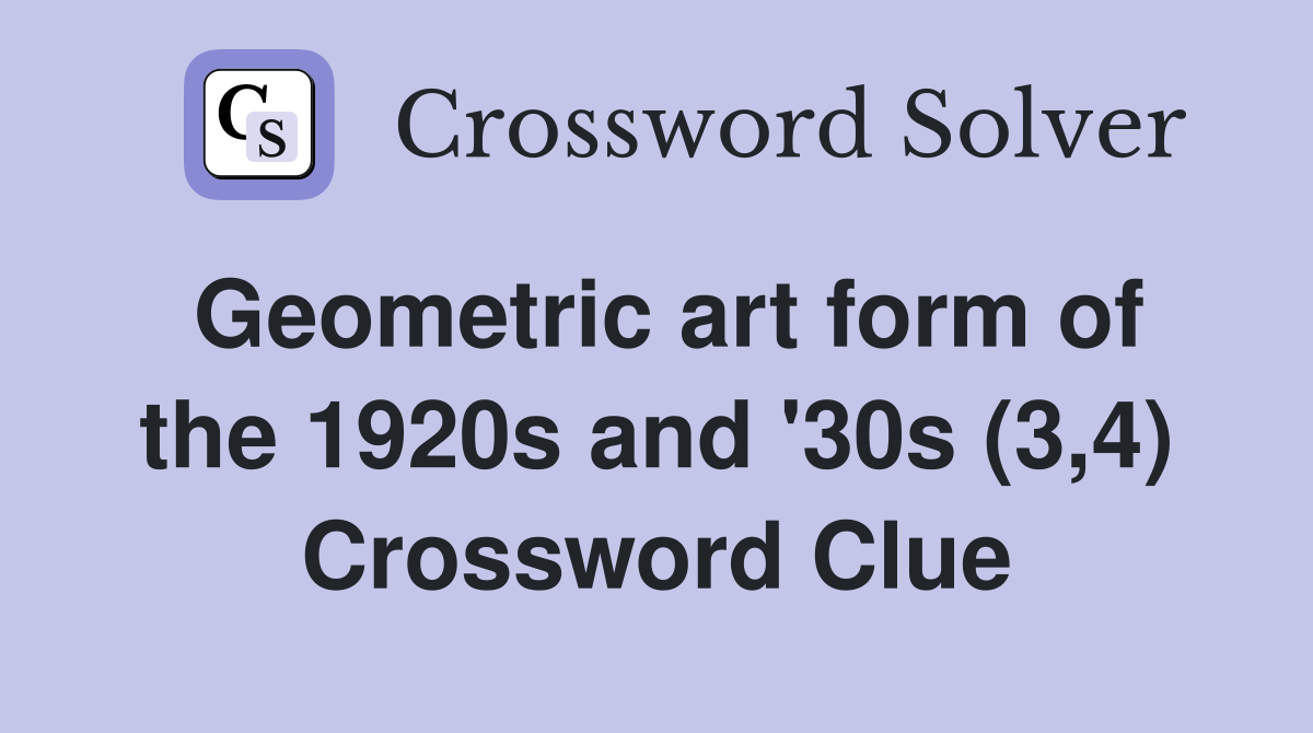 Geometric art form of the 1920s and '30s (3,4) Crossword Clue