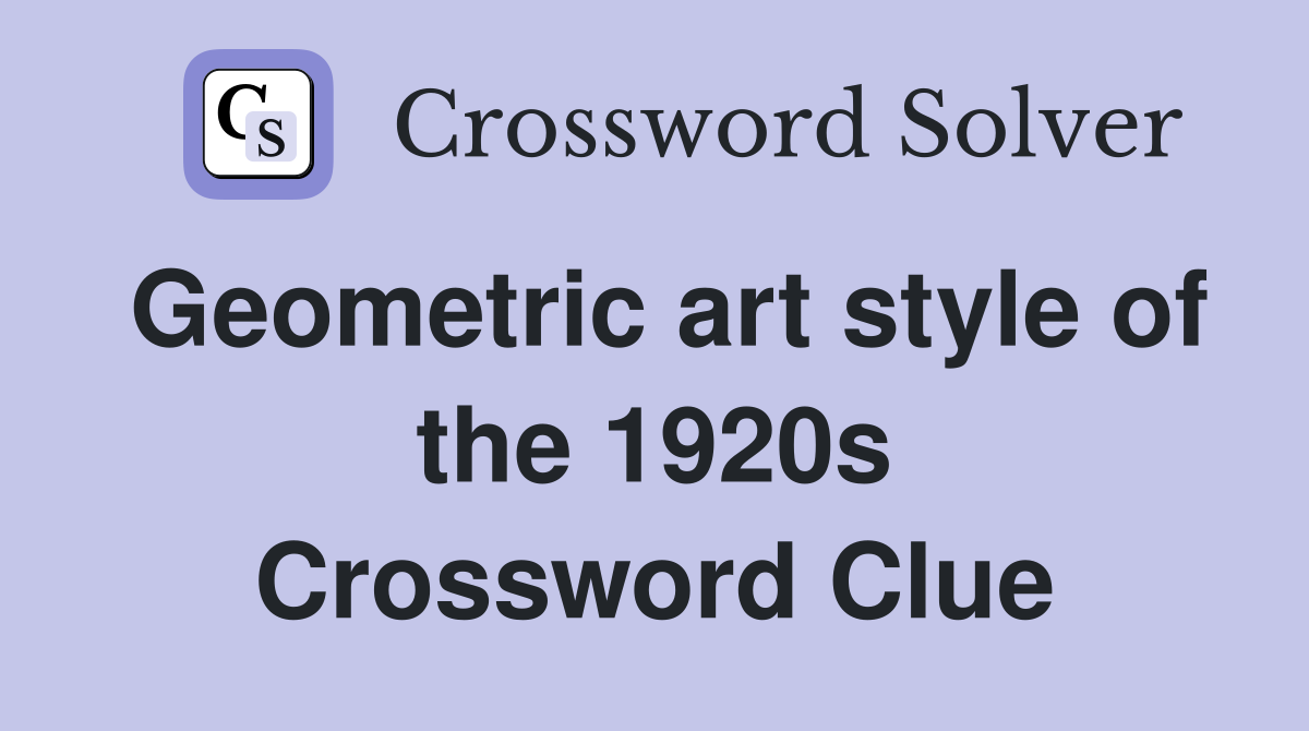 Geometric art style of the 1920s Crossword Clue