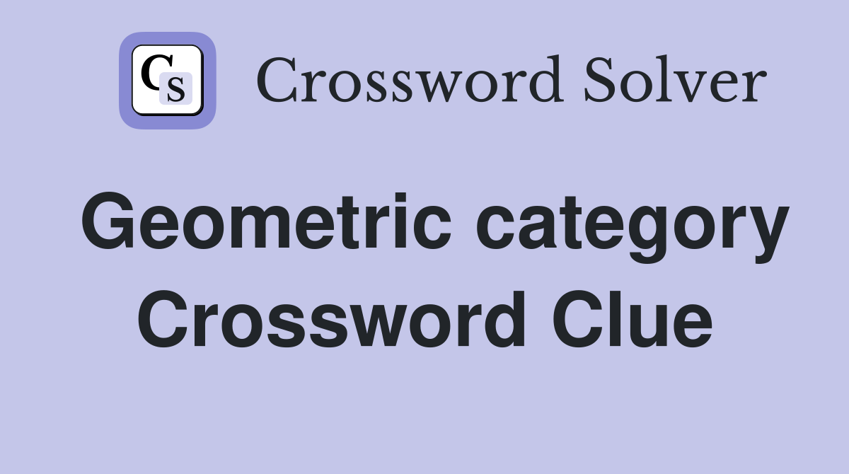 Geometric category Crossword Clue