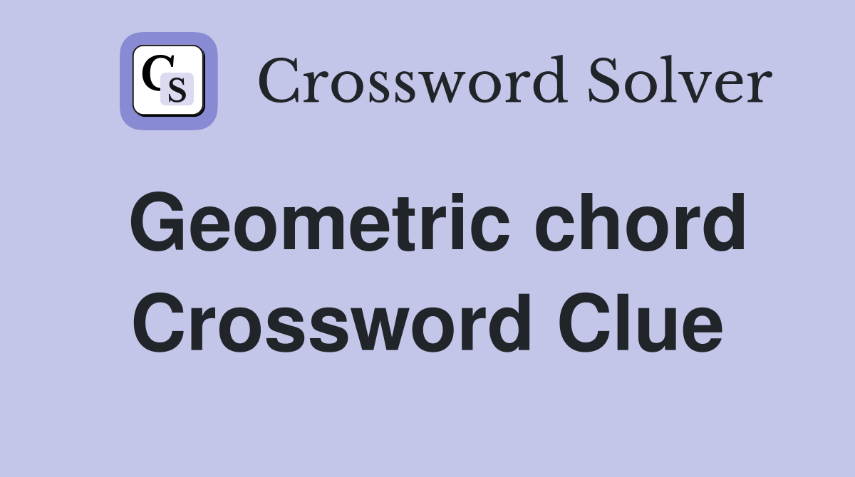 Geometric chord Crossword Clue