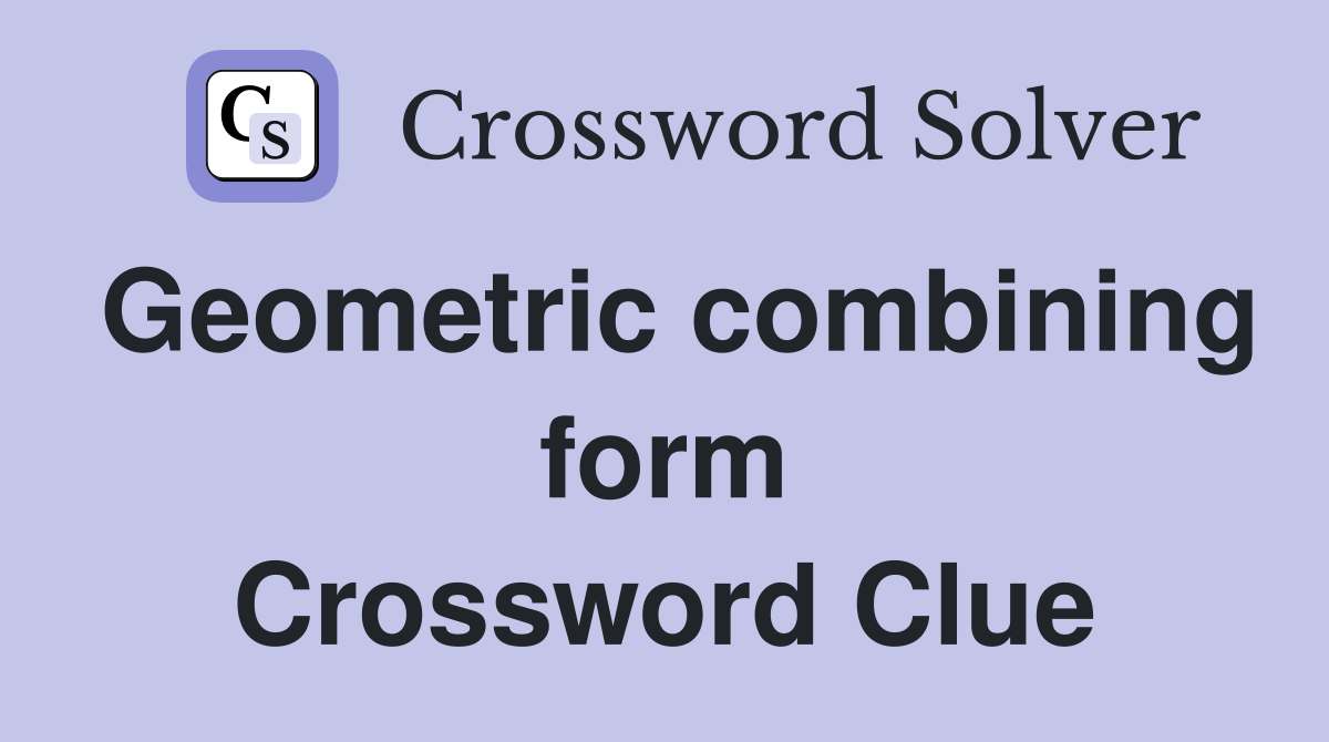 Geometric combining form Crossword Clue