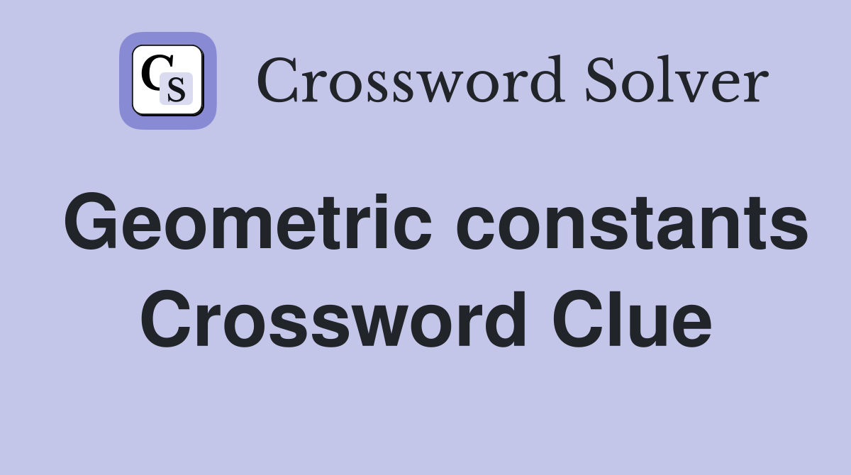 Geometric constants Crossword Clue