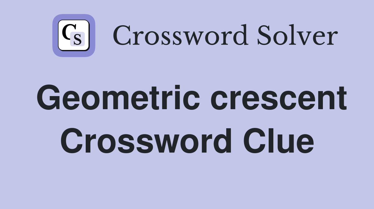 Geometric crescent Crossword Clue