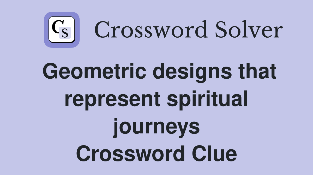 Geometric designs that represent spiritual journeys Crossword Clue