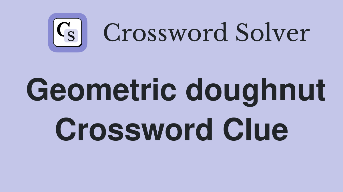 Geometric doughnut Crossword Clue
