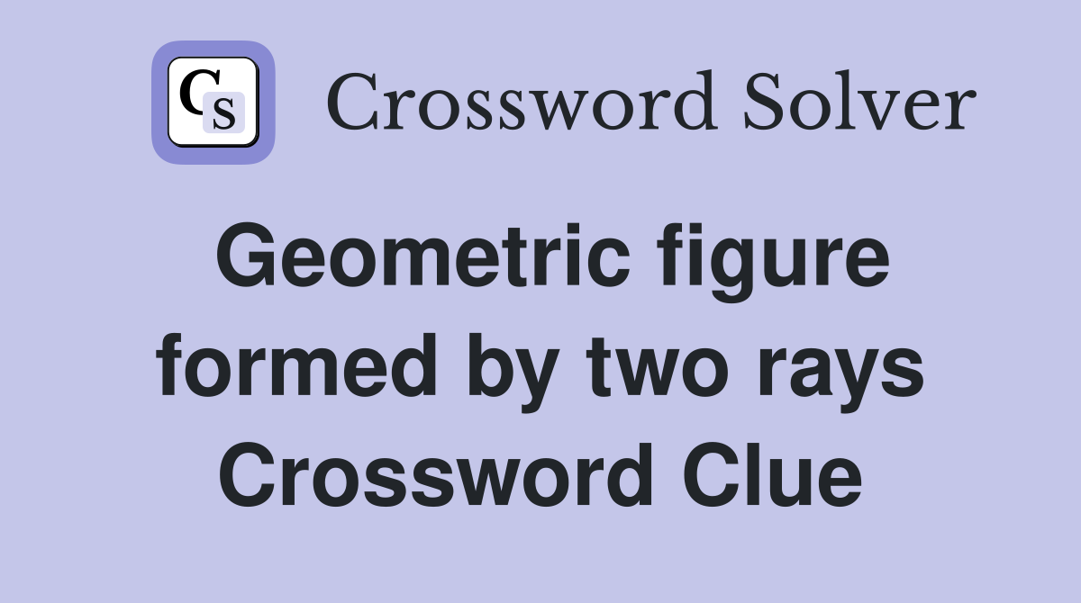 Geometric figure formed by two rays Crossword Clue