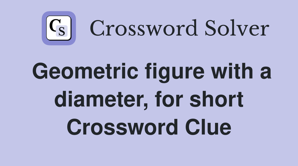 Geometric figure with a diameter, for short Crossword Clue
