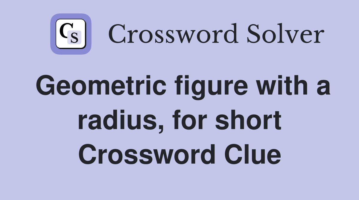 Geometric figure with a radius, for short Crossword Clue