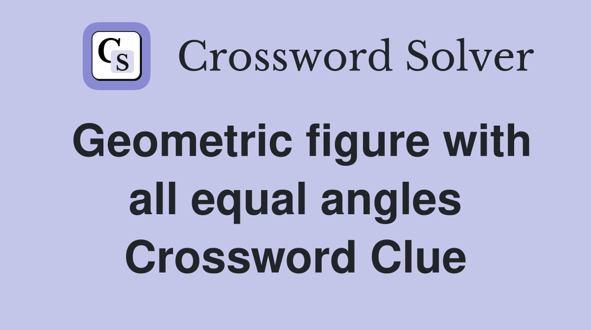 Geometric figure with all equal angles Crossword Clue