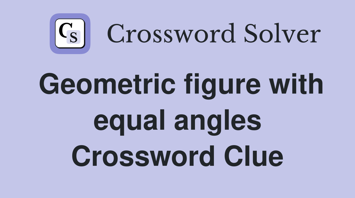 Geometric figure with equal angles Crossword Clue