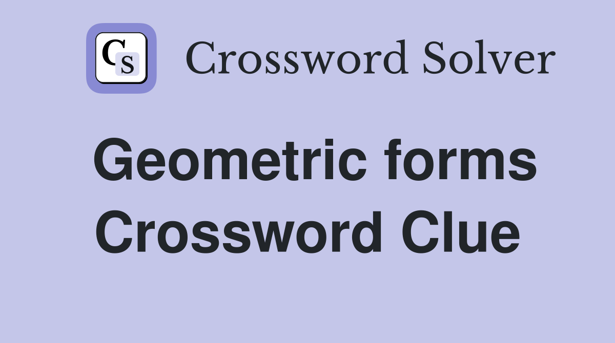 Geometric forms Crossword Clue