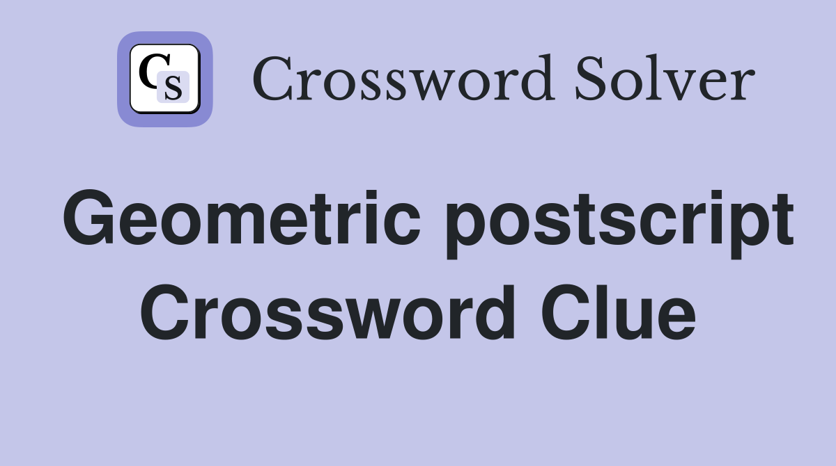 Geometric postscript Crossword Clue