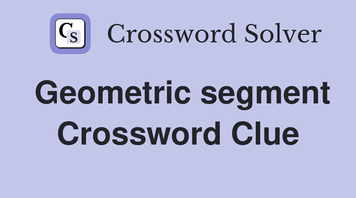 Geometric segment Crossword Clue
