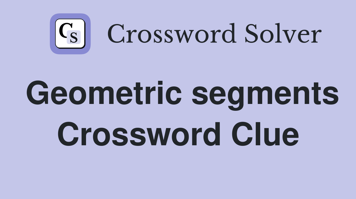 Geometric segments Crossword Clue
