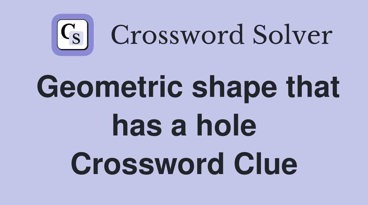 Geometric shape that has a hole Crossword Clue