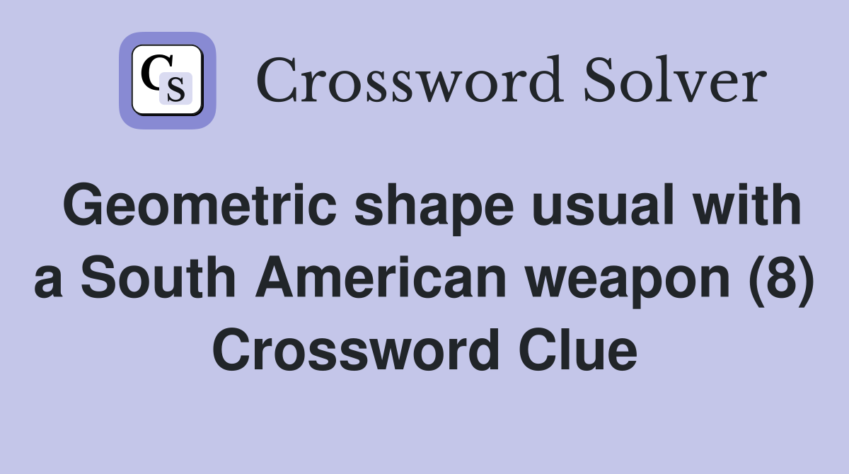 Geometric shape usual with a South American weapon (8) Crossword Clue