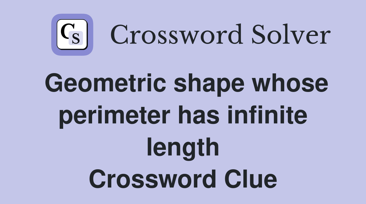 Geometric shape whose perimeter has infinite length Crossword Clue