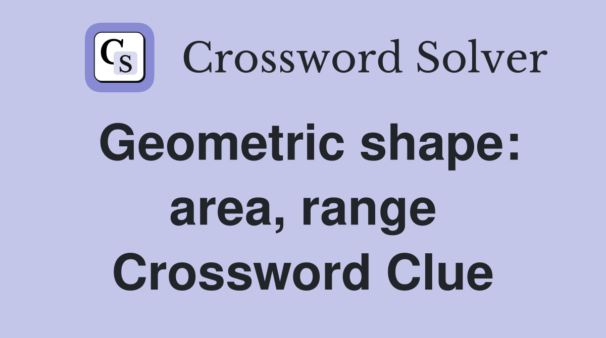 Geometric shape: area, range Crossword Clue