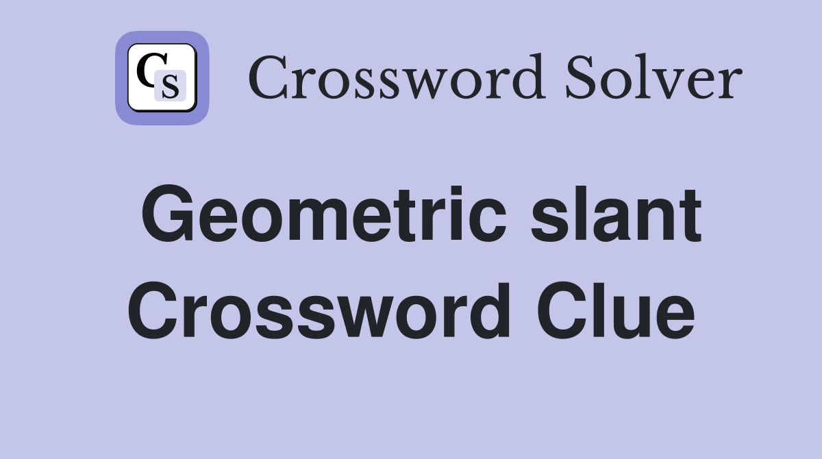 Geometric slant Crossword Clue