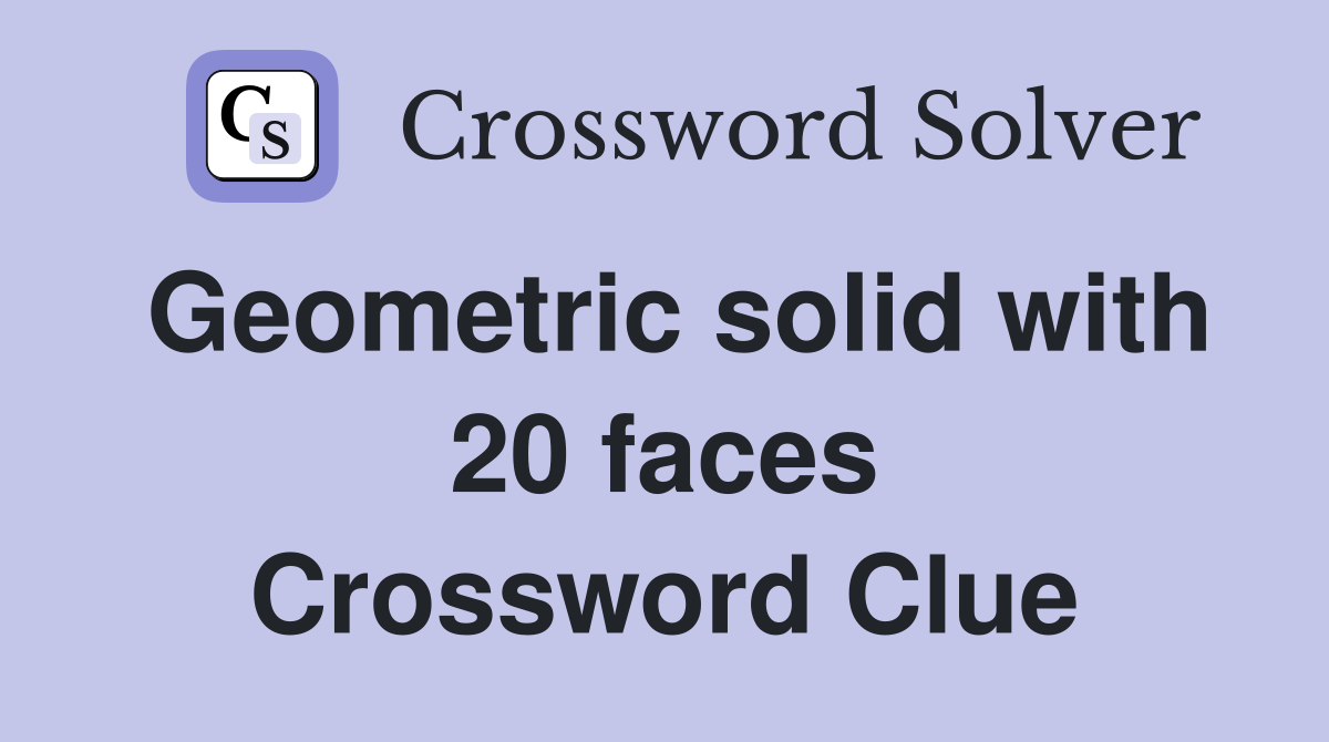 Geometric solid with 20 faces Crossword Clue