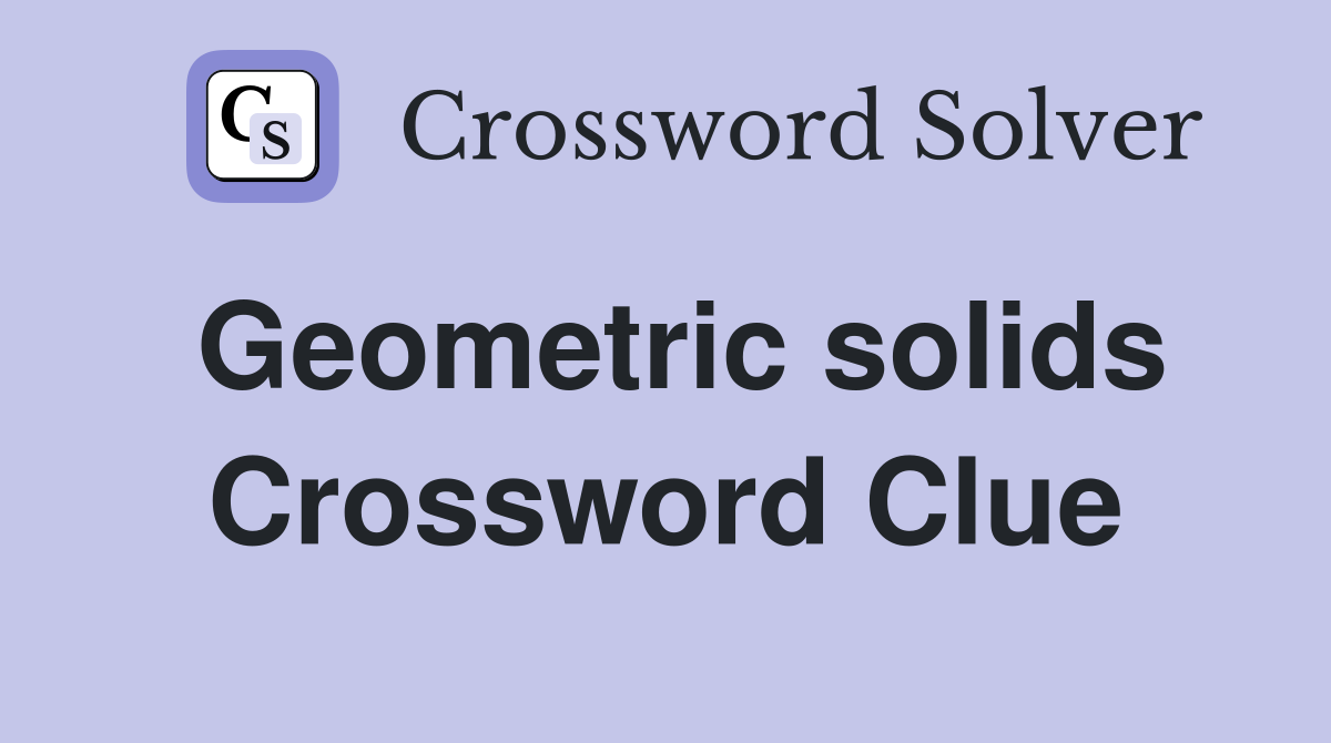 Geometric solids Crossword Clue