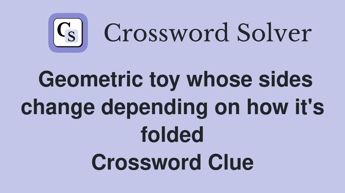 Geometric toy whose sides change depending on how it's folded Crossword Clue