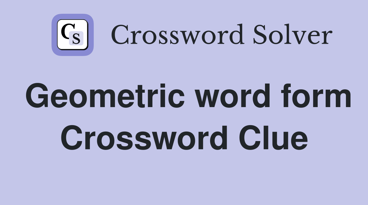 Geometric word form Crossword Clue