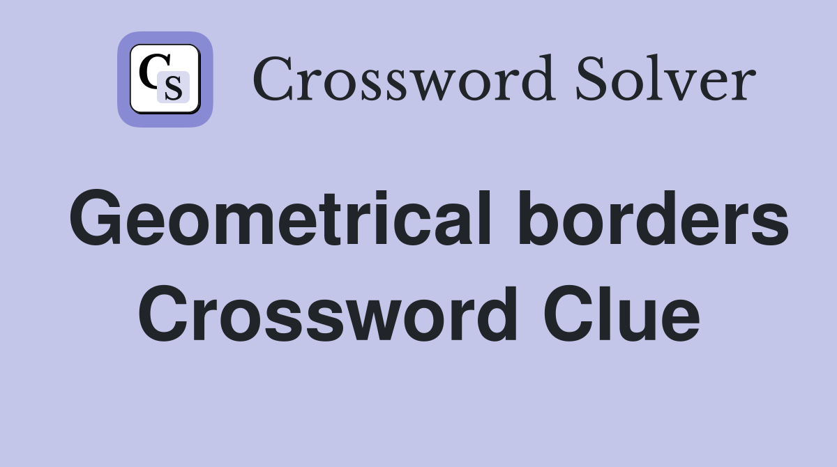 Geometrical borders Crossword Clue