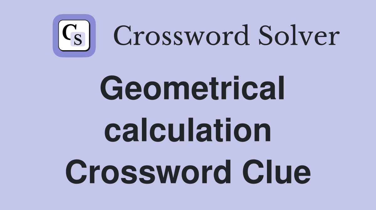 Geometrical calculation Crossword Clue